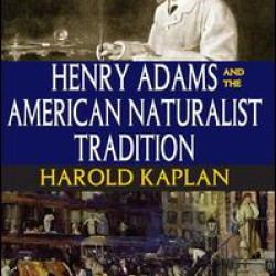 Henry Adams and the American Naturalist Tradition Henry Adams and the American Naturalist Tradition