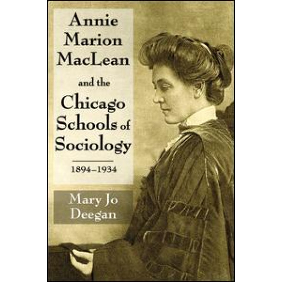 Annie Marion MacLean and the Chicago Schools of Sociology, 1894-1934 Annie Marion MacLean and the Chicago Schools of Sociology, 1894-1934