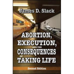 Abortion, Execution, and the Consequences of Taking Life Abortion, Execution, and the Consequences of Taking Life