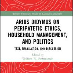Arius Didymus on Peripatetic Ethics, Household Management, and Politics Arius Didymus on Peripatetic Ethics, Household Management, and Politics