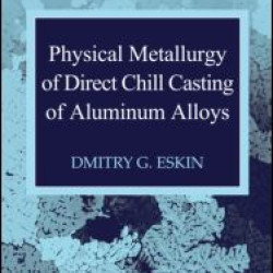 Physical Metallurgy of Direct Chill Casting of Aluminum Alloys Physical Metallurgy of Direct Chill Casting of Aluminum Alloys