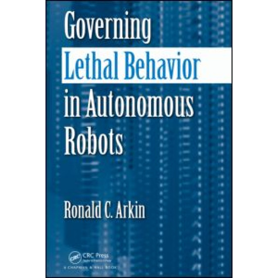 Governing Lethal Behavior in Autonomous Robots Governing Lethal Behavior in Autonomous Robots