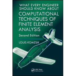 What Every Engineer Should Know about Computational Techniques of Finite Element Analysis What Every Engineer Should Know about Computational Techniques of Finite Element Analysis