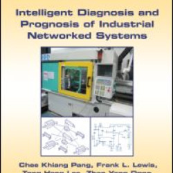 Intelligent Diagnosis and Prognosis of Industrial Networked Systems Intelligent Diagnosis and Prognosis of Industrial Networked Systems