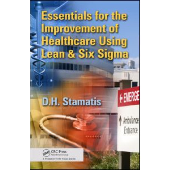 Essentials for the Improvement of Healthcare Using Lean & Six Sigma Essentials for the Improvement of Healthcare Using Lean & Six Sigma