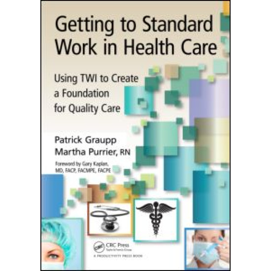 Getting to Standard Work in Health Care Getting to Standard Work in Health Care