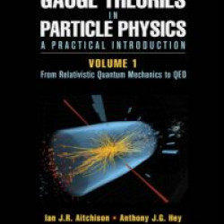 Gauge Theories in Particle Physics: A Practical Introduction, Volume 1 Gauge Theories in Particle Physics: A Practical Introduction, Volume 1