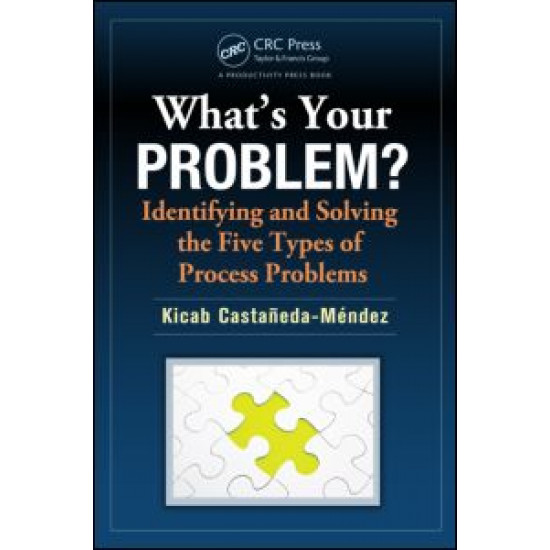 What's Your Problem? Identifying and Solving the Five Types of Process Problems What's Your Problem? Identifying and Solving the Five Types of Process Problems