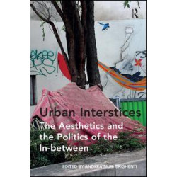 Urban Interstices: The Aesthetics and the Politics of the In-between Urban Interstices: The Aesthetics and the Politics of the In-between