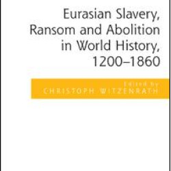 Eurasian Slavery, Ransom and Abolition in World History, 1200-1860 Eurasian Slavery, Ransom and Abolition in World History, 1200-1860