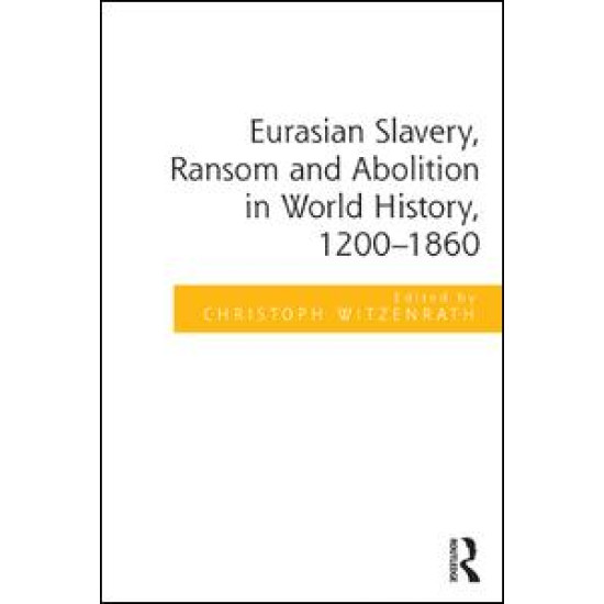 Eurasian Slavery, Ransom and Abolition in World History, 1200-1860