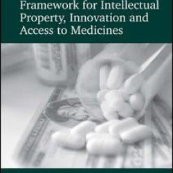 A Human Rights Framework for Intellectual Property, Innovation and Access to Medicines A Human Rights Framework for Intellectual Property, Innovation and Access to Medicines