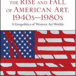 The Rise and Fall of American Art, 1940s–1980s The Rise and Fall of American Art, 1940s–1980s