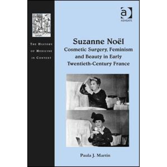 Suzanne Noël: Cosmetic Surgery, Feminism and Beauty in Early Twentieth-Century France Suzanne Noël: Cosmetic Surgery, Feminism and Beauty in Early Twentieth-Century France