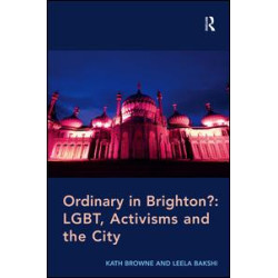 Ordinary in Brighton?: LGBT, Activisms and the City Ordinary in Brighton?: LGBT, Activisms and the City