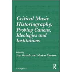 Critical Music Historiography: Probing Canons, Ideologies and Institutions