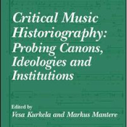 Critical Music Historiography: Probing Canons, Ideologies and Institutions