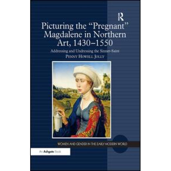 Picturing the 'Pregnant' Magdalene in Northern Art, 1430-1550