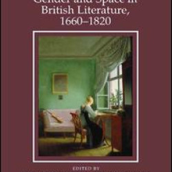 Gender and Space in British Literature, 1660-1820 Gender and Space in British Literature, 1660-1820