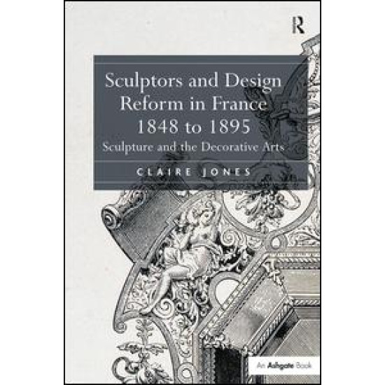 Sculptors and Design Reform in France, 1848 to 1895 Sculptors and Design Reform in France, 1848 to 1895