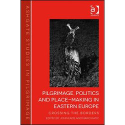 Pilgrimage, Politics and Place-Making in Eastern Europe
