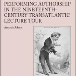 Performing Authorship in the Nineteenth-Century Transatlantic Lecture Tour Performing Authorship in the Nineteenth-Century Transatlantic Lecture Tour