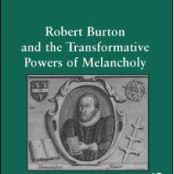Robert Burton and the Transformative Powers of Melancholy Robert Burton and the Transformative Powers of Melancholy
