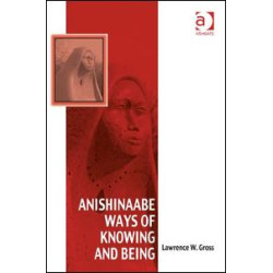 Anishinaabe Ways of Knowing and Being Anishinaabe Ways of Knowing and Being