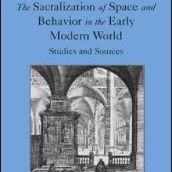 The Sacralization of Space and Behavior in the Early Modern World The Sacralization of Space and Behavior in the Early Modern World