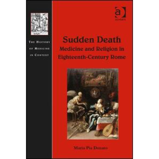 Sudden Death: Medicine and Religion in Eighteenth-Century Rome Sudden Death: Medicine and Religion in Eighteenth-Century Rome