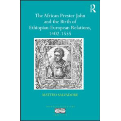 The African Prester John and the Birth of Ethiopian-European Relations, 1402-1555 The African Prester John and the Birth of Ethiopian-European Relations, 1402-1555