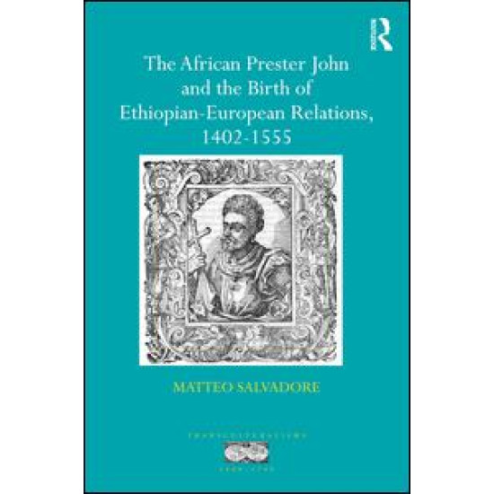 The African Prester John and the Birth of Ethiopian-European Relations, 1402-1555