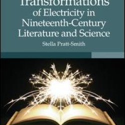 Transformations of Electricity in Nineteenth-Century Literature and Science Transformations of Electricity in Nineteenth-Century Literature and Science