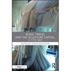 Rome, Travel and the Sculpture Capital, c.1770–1825 Rome, Travel and the Sculpture Capital, c.1770–1825