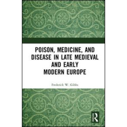 Poison, Medicine, and Disease in Late Medieval and Early Modern Europe