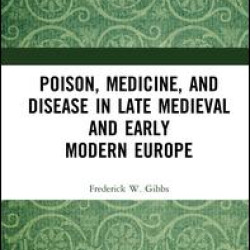 Poison, Medicine, and Disease in Late Medieval and Early Modern Europe