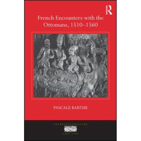 French Encounters with the Ottomans, 1510-1560