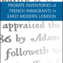 Probate Inventories of French Immigrants in Early Modern London