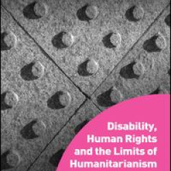 Disability, Human Rights and the Limits of Humanitarianism Disability, Human Rights and the Limits of Humanitarianism