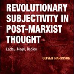 Revolutionary Subjectivity in Post-Marxist Thought