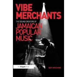 Vibe Merchants: The Sound Creators of Jamaican Popular Music Vibe Merchants: The Sound Creators of Jamaican Popular Music
