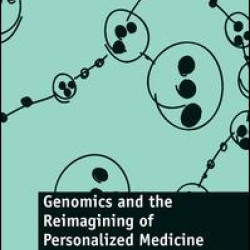 Genomics and the Reimagining of Personalized Medicine Genomics and the Reimagining of Personalized Medicine