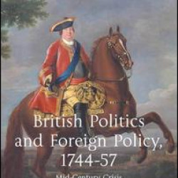 British Politics and Foreign Policy, 1744-57 British Politics and Foreign Policy, 1744-57