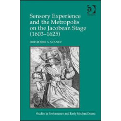 Sensory Experience and the Metropolis on the Jacobean Stage (1603–1625) Sensory Experience and the Metropolis on the Jacobean Stage (1603–1625)