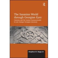 The Sasanian World through Georgian Eyes The Sasanian World through Georgian Eyes