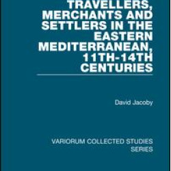 Travellers, Merchants and Settlers in the Eastern Mediterranean, 11th-14th Centuries