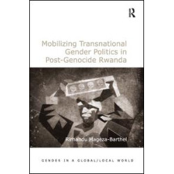 Mobilizing Transnational Gender Politics in Post-Genocide Rwanda Mobilizing Transnational Gender Politics in Post-Genocide Rwanda