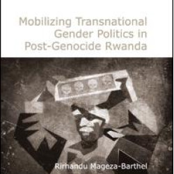 Mobilizing Transnational Gender Politics in Post-Genocide Rwanda Mobilizing Transnational Gender Politics in Post-Genocide Rwanda