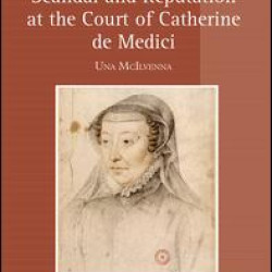 Scandal and Reputation at the Court of Catherine de Medici Scandal and Reputation at the Court of Catherine de Medici