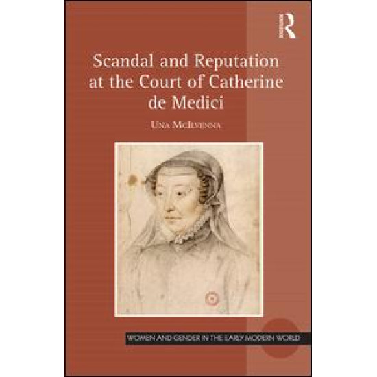 Scandal and Reputation at the Court of Catherine de Medici Scandal and Reputation at the Court of Catherine de Medici